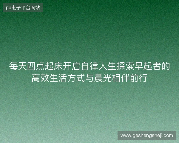 每天四点起床开启自律人生探索早起者的高效生活方式与晨光相伴前行